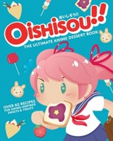 Oishisou!! The Ultimate Anime Dessert Book